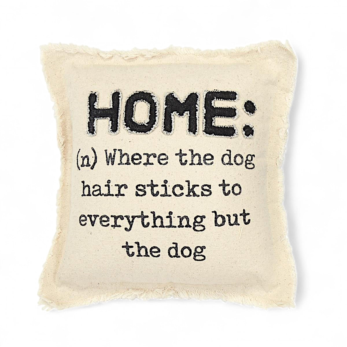 Square canvas pillow with frayed edges and dog hair quote reading “Home: Where the dog hair sticks to everything but the dog”