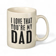 White 20 oz stoneware mug with "I Love That You're My Dad" printed in bold black letters