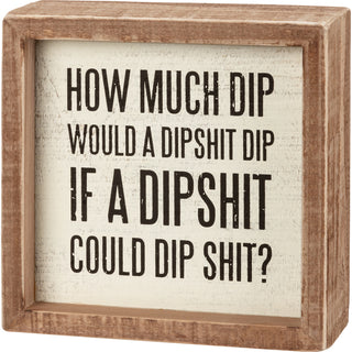 sign that says, "how much dip would a dipshit dip" by primitives by kathy