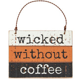 wicked without coffee wood ornament sign