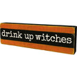 drink up witches wood sign