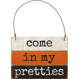 Come in My Pretties Wood Slat Ornament Sign