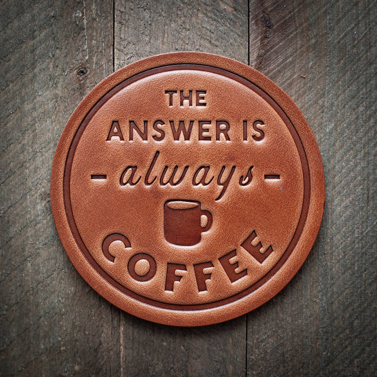 the answer is always coffee leather coaster