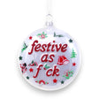 Round glass ornament with red “Festive As F**k” lettering and holiday graphics, 3.5 inches