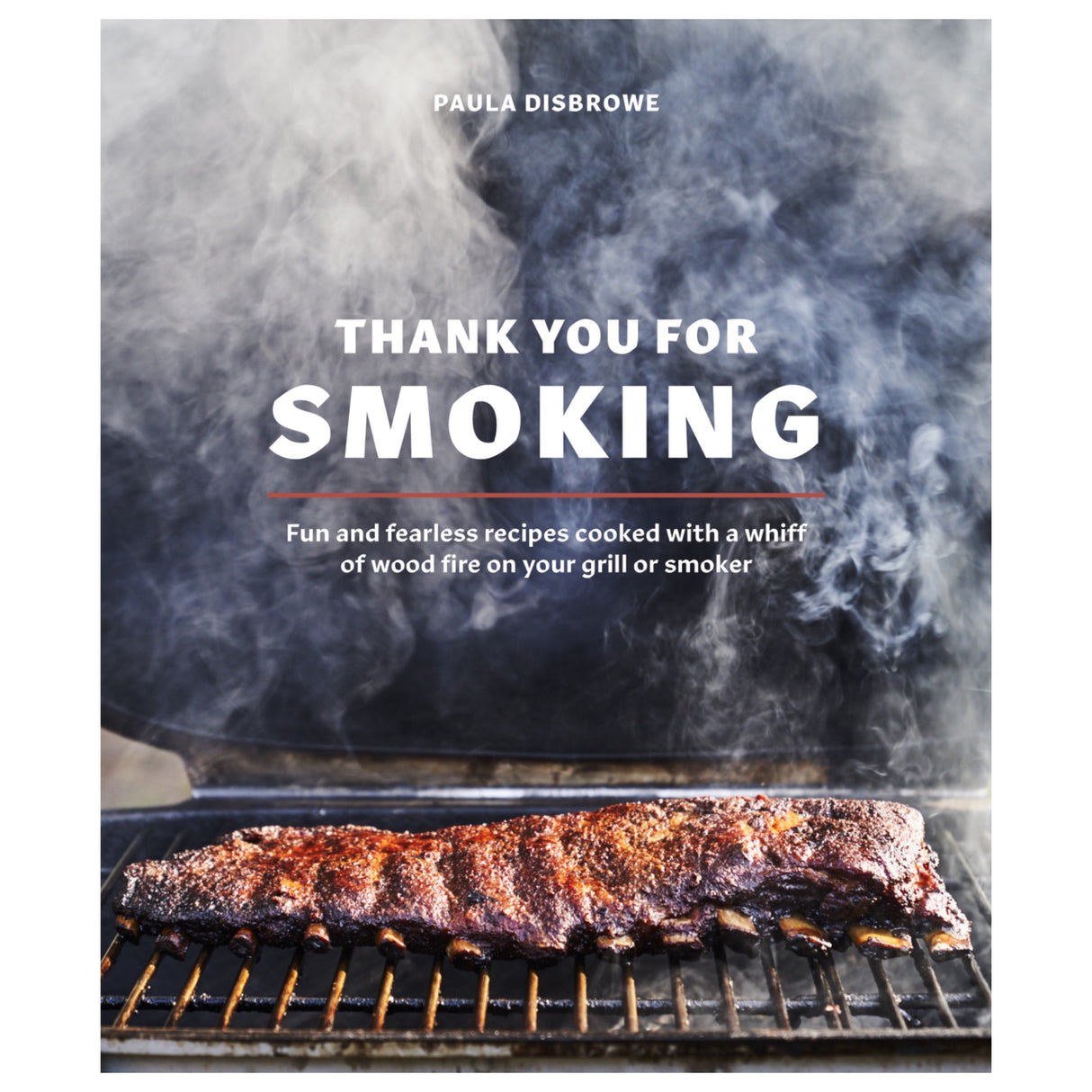 Thank You for Smoking | Fun and Fearless Recipes Cooked with a Whiff of Wood Fire on Your Grill or Smoker